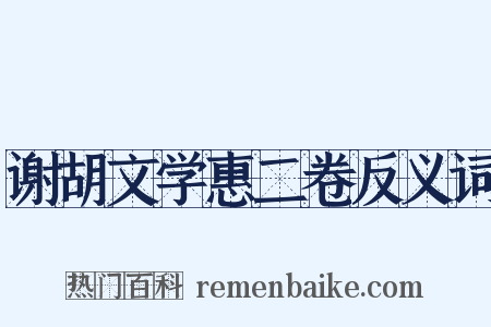 谢胡文学惠二卷反义词是什么意思的图片